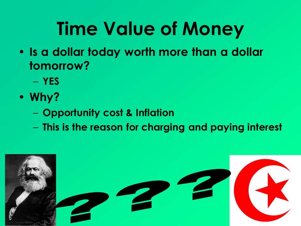 Time Value of Money Is a dollar today worth more than a dollar tomorrow.