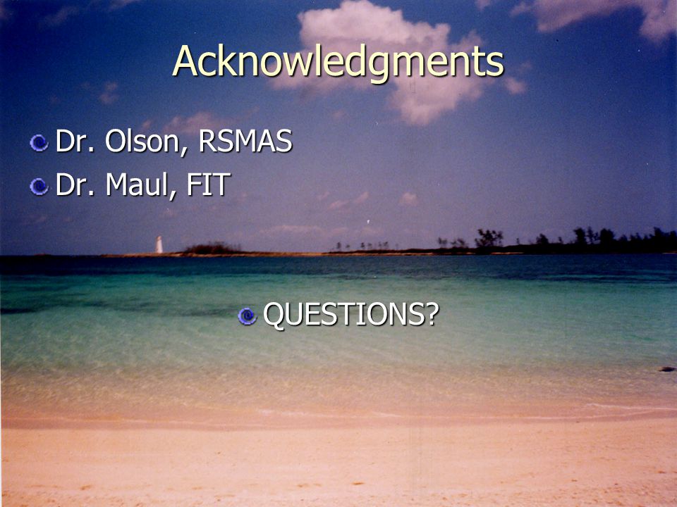 Acknowledgments Dr. Olson, RSMAS Dr. Maul, FIT QUESTIONS