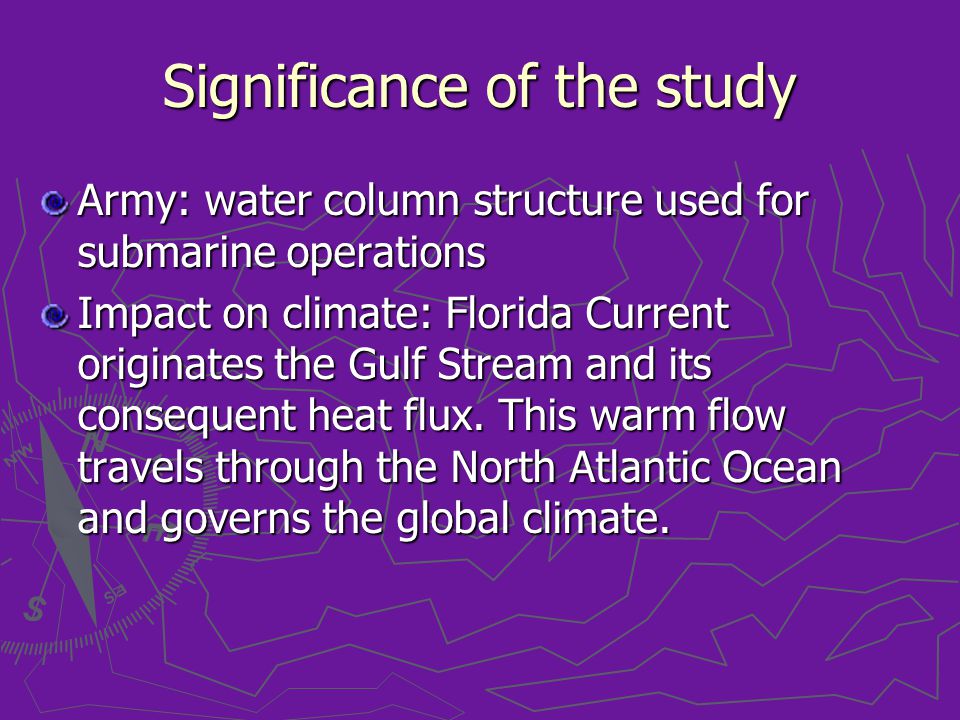 Significance of the study Army: water column structure used for submarine operations Impact on climate: Florida Current originates the Gulf Stream and its consequent heat flux.