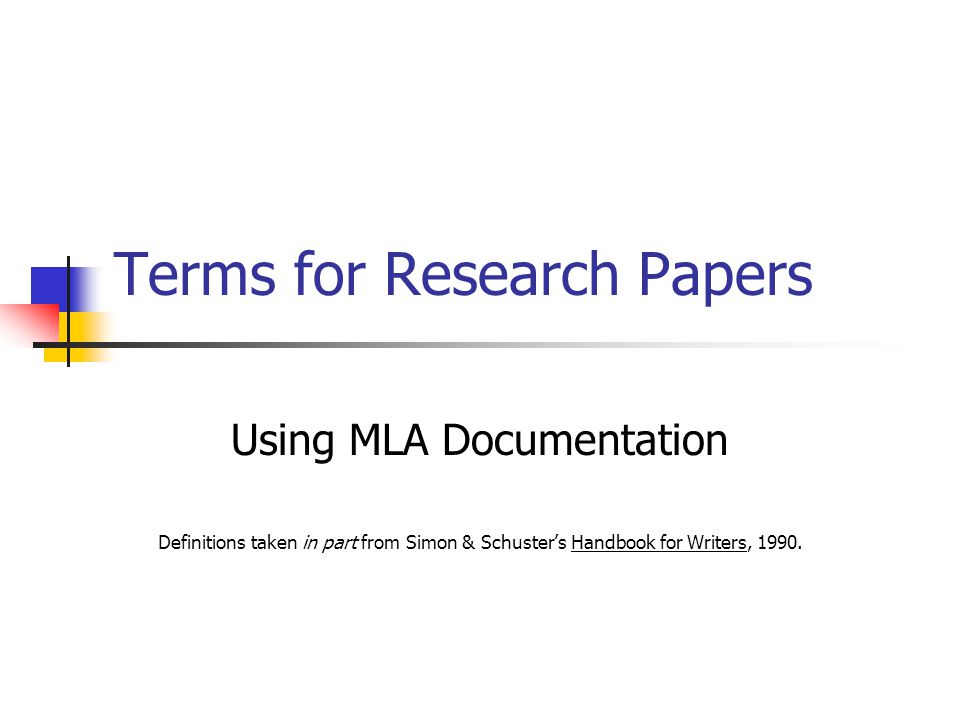 Terms for Research Papers Using MLA Documentation Definitions taken in part from Simon & Schuster’s Handbook for Writers, 1990.
