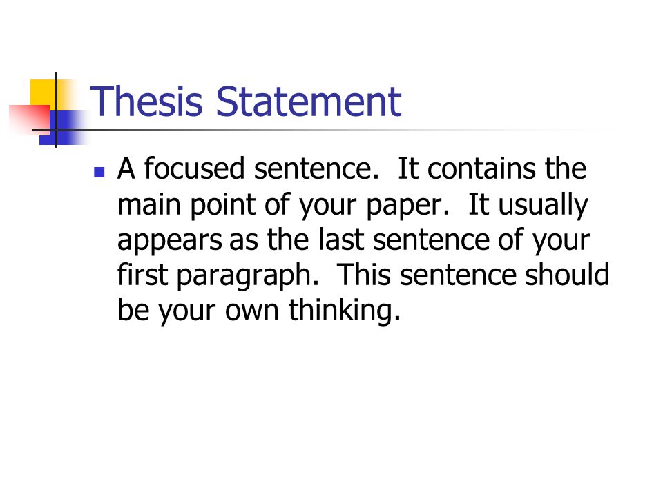 Thesis Statement A focused sentence. It contains the main point of your paper.
