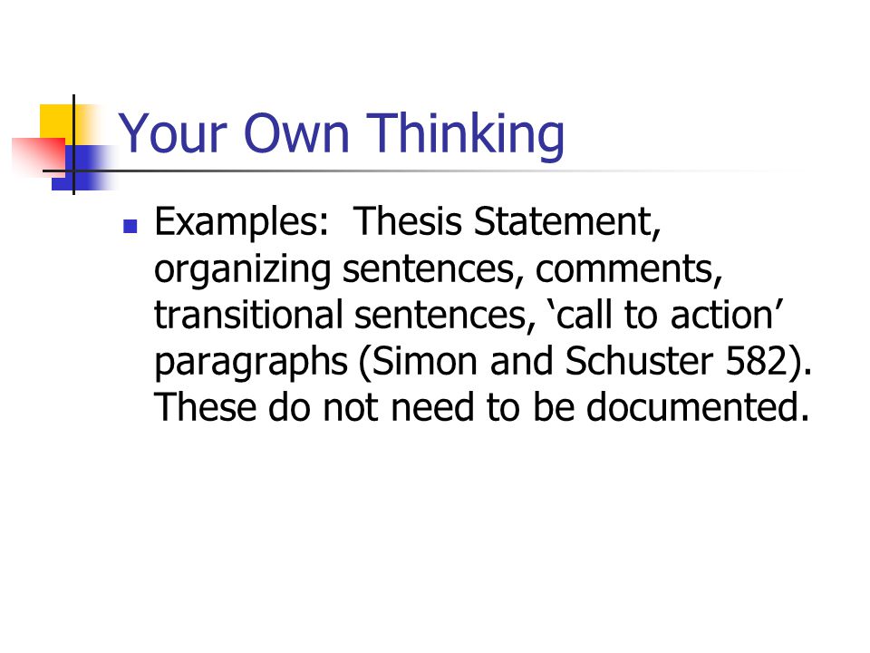 Your Own Thinking Examples: Thesis Statement, organizing sentences, comments, transitional sentences, ‘call to action’ paragraphs (Simon and Schuster 582).
