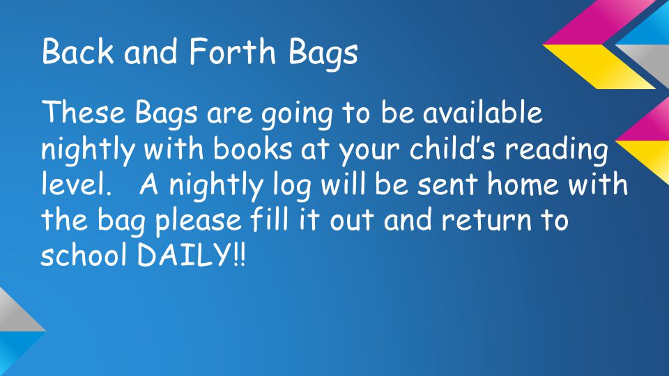 Back and Forth Bags These Bags are going to be available nightly with books at your child’s reading level.