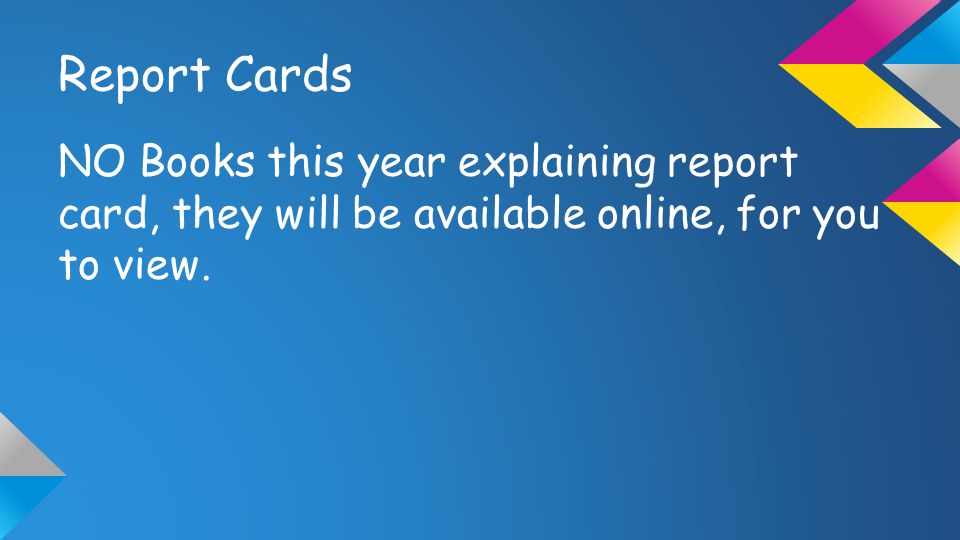 Report Cards NO Books this year explaining report card, they will be available online, for you to view.