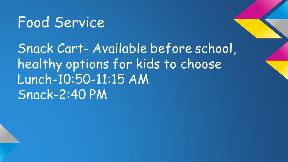 Food Service Snack Cart- Available before school, healthy options for kids to choose Lunch-10:50-11:15 AM Snack-2:40 PM