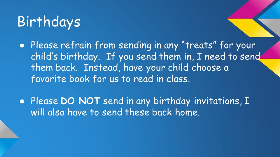 Birthdays ● Please refrain from sending in any treats for your child’s birthday.