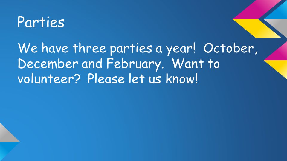 Parties We have three parties a year. October, December and February.