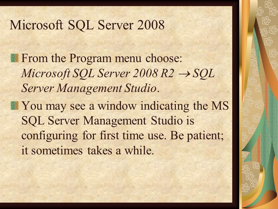 Microsoft SQL Server 2008 From the Program menu choose: Microsoft SQL Server 2008 R2  SQL Server Management Studio.