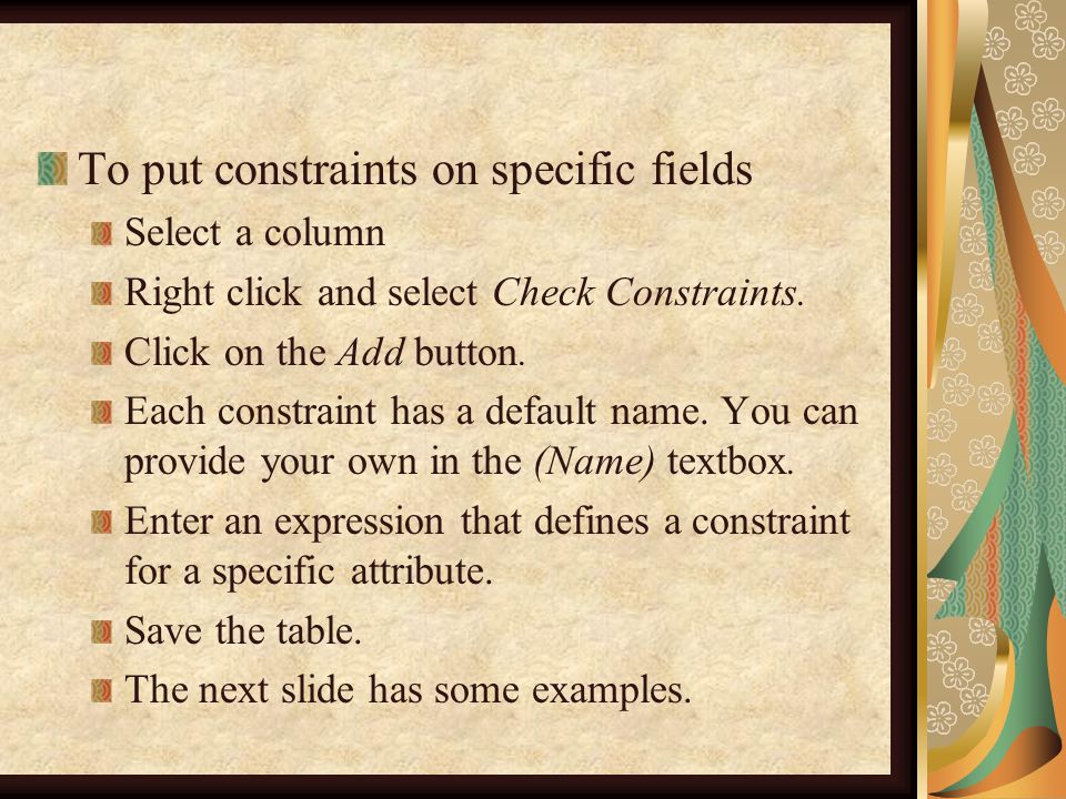 To put constraints on specific fields Select a column Right click and select Check Constraints.