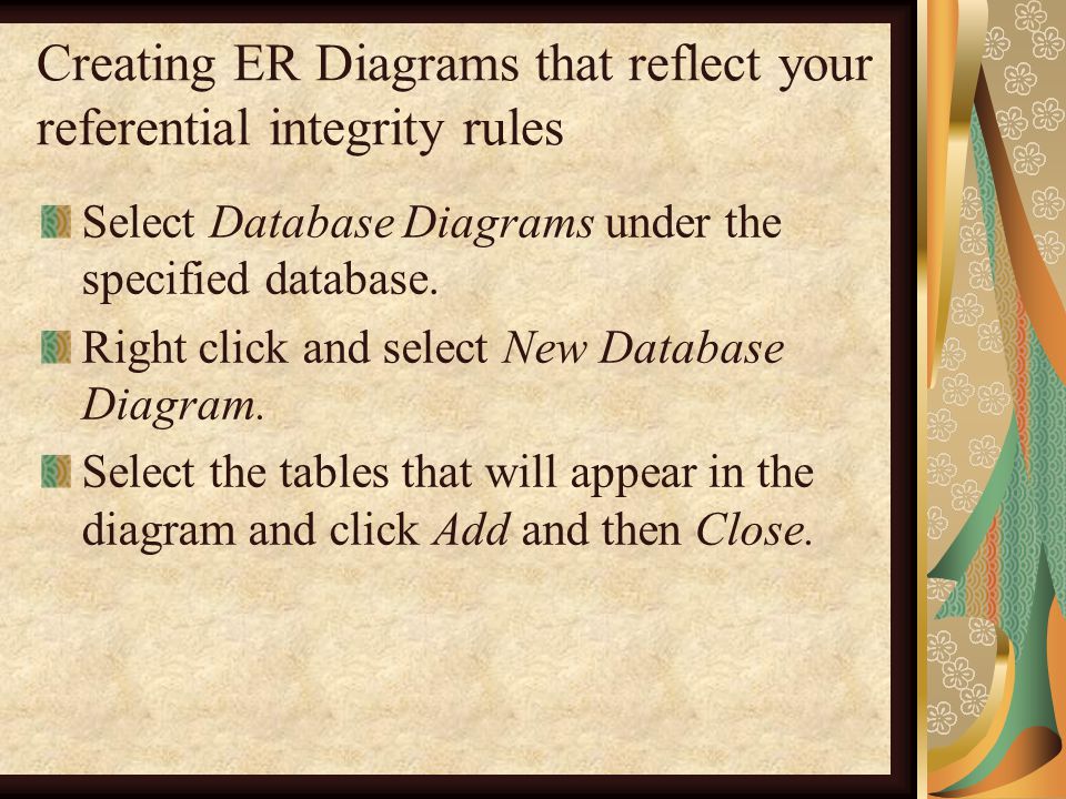 Creating ER Diagrams that reflect your referential integrity rules Select Database Diagrams under the specified database.