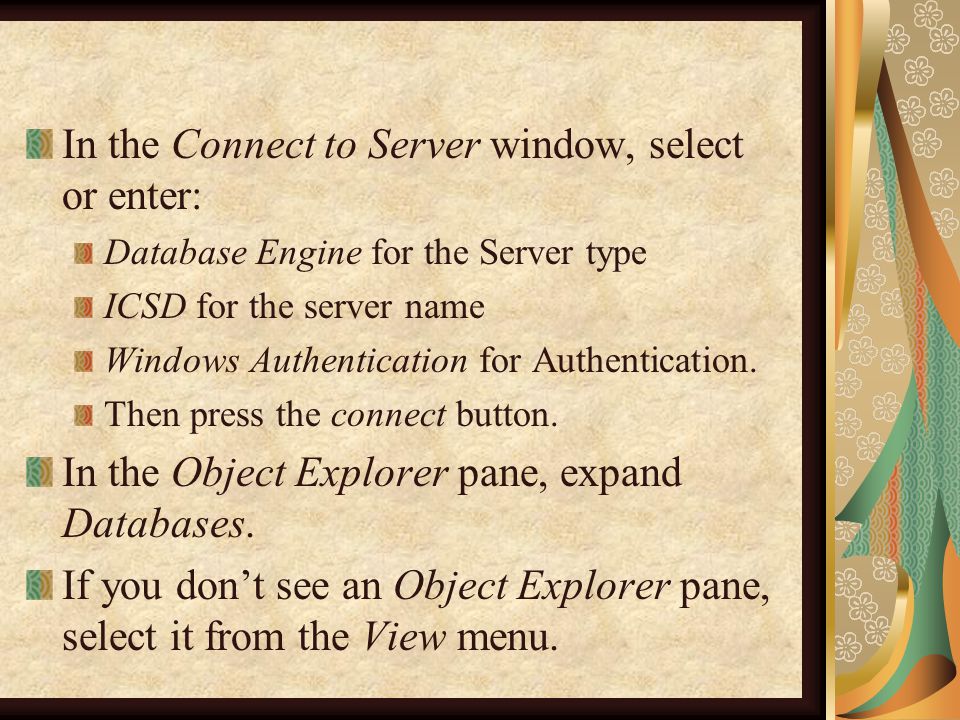 In the Connect to Server window, select or enter: Database Engine for the Server type ICSD for the server name Windows Authentication for Authentication.