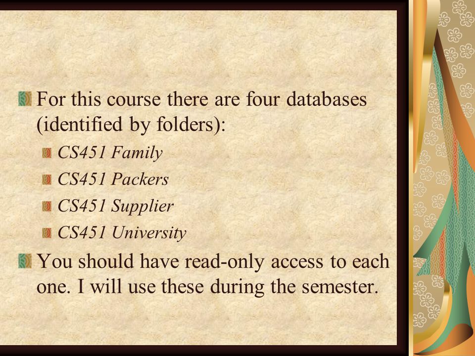 For this course there are four databases (identified by folders): CS451 Family CS451 Packers CS451 Supplier CS451 University You should have read-only access to each one.