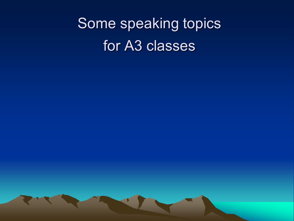 Some speaking topics for A3 classes