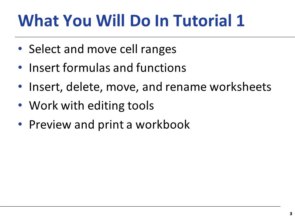 XP What You Will Do In Tutorial 1 Select and move cell ranges Insert formulas and functions Insert, delete, move, and rename worksheets Work with editing tools Preview and print a workbook 33
