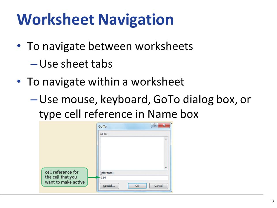 XP Worksheet Navigation To navigate between worksheets – Use sheet tabs To navigate within a worksheet – Use mouse, keyboard, GoTo dialog box, or type cell reference in Name box 7