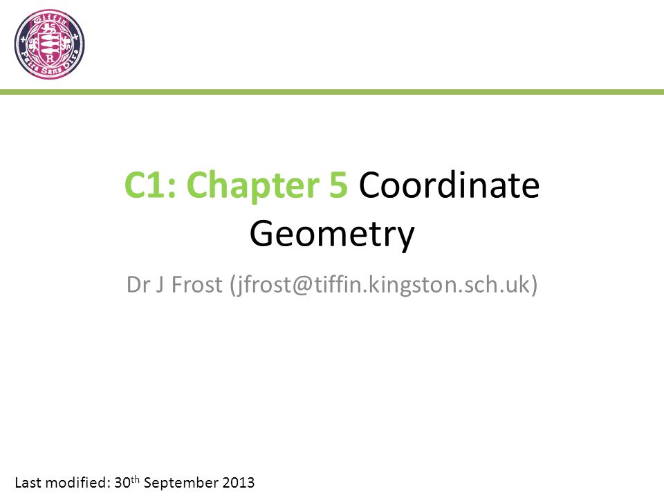 C1: Chapter 5 Coordinate Geometry Dr J Frost Last modified: 30 th September 2013