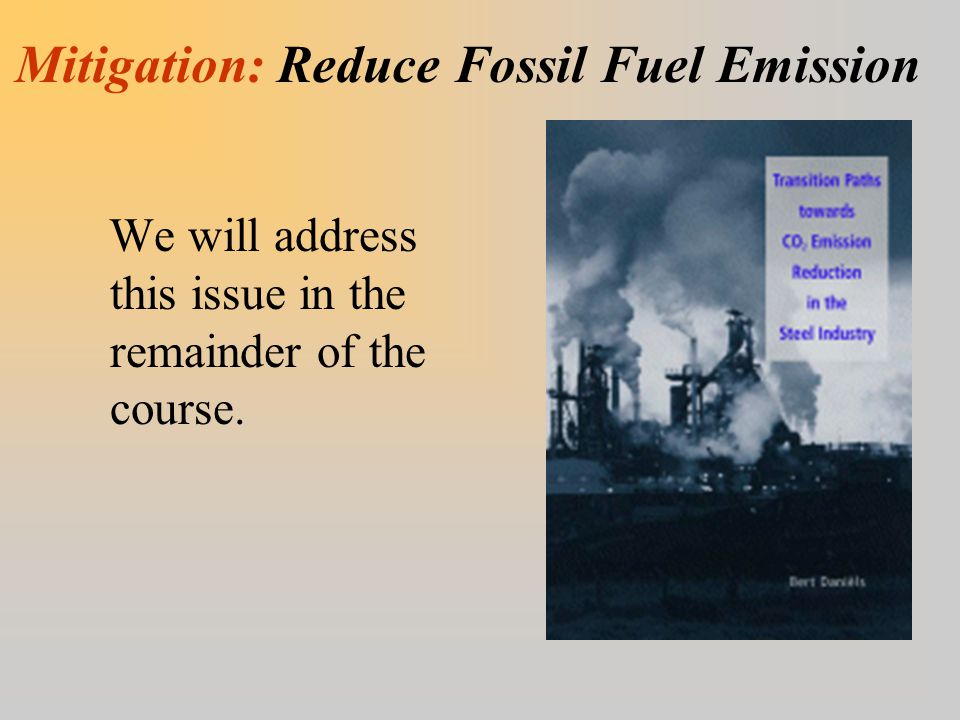 Mitigation: Reduce Fossil Fuel Emission We will address this issue in the remainder of the course.