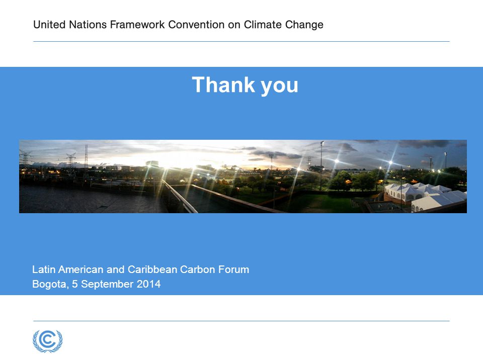 Thank you Latin American and Caribbean Carbon Forum Bogota, 5 September 2014