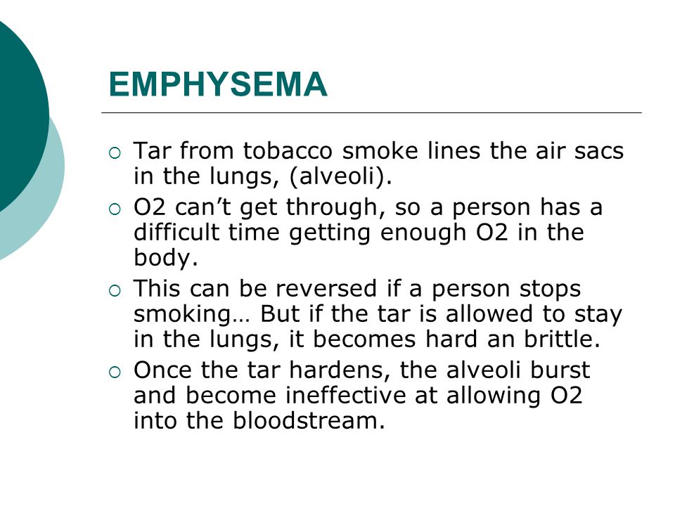 EMPHYSEMA  Tar from tobacco smoke lines the air sacs in the lungs, (alveoli).
