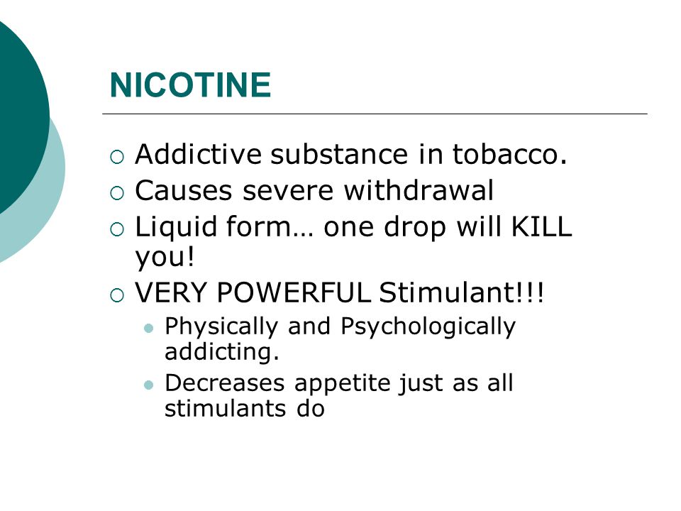 NICOTINE  Addictive substance in tobacco.