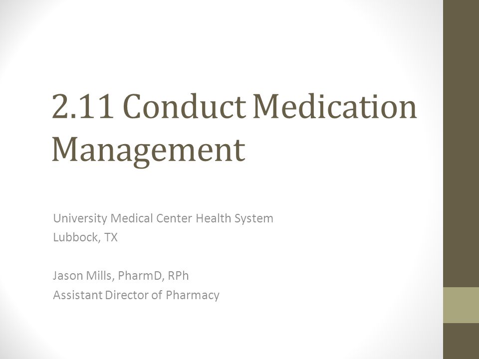 2.11 Conduct Medication Management University Medical Center Health System Lubbock, TX Jason Mills, PharmD, RPh Assistant Director of Pharmacy
