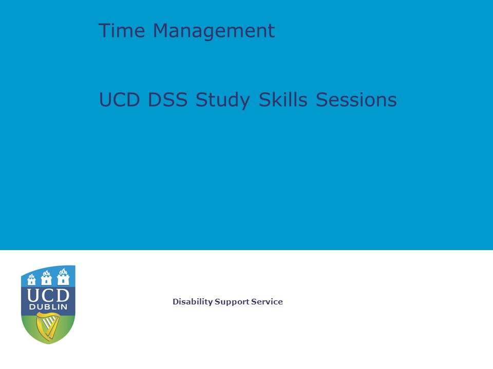 Disability Support Service Time Management UCD DSS Study Skills Sessions