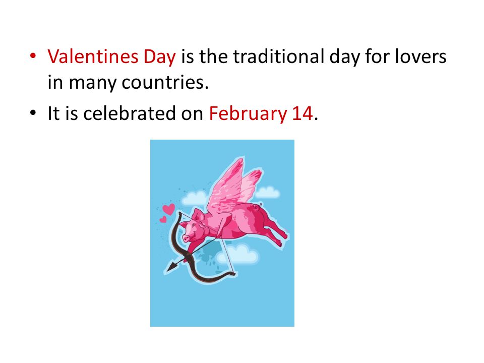 Valentines Day is the traditional day for lovers in many countries.