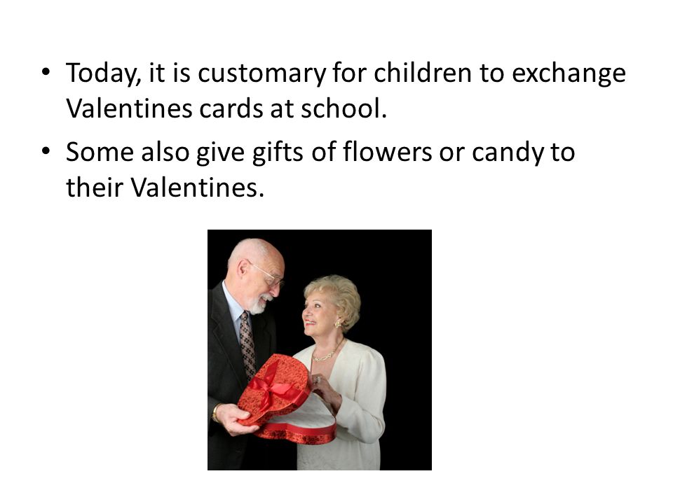 Today, it is customary for children to exchange Valentines cards at school.