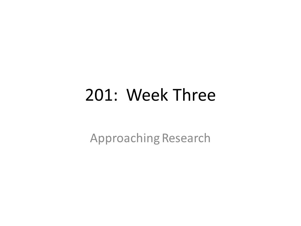 201: Week Three Approaching Research