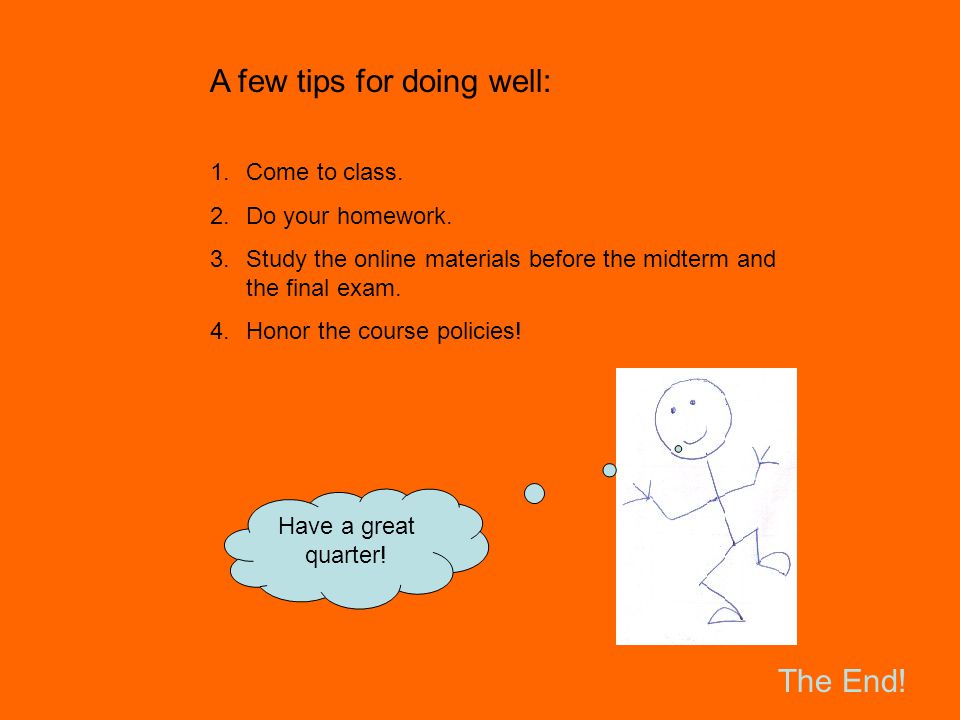 A few tips for doing well: 1.Come to class. 2.Do your homework.