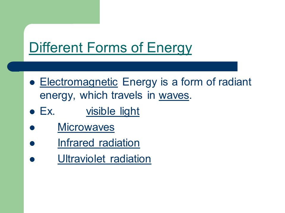 Different Forms of Energy Electromagnetic Energy is a form of radiant energy, which travels in waves.