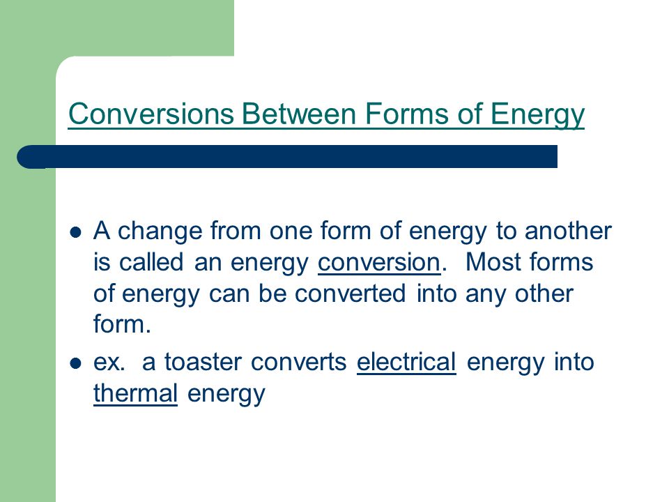 Conversions Between Forms of Energy A change from one form of energy to another is called an energy conversion.