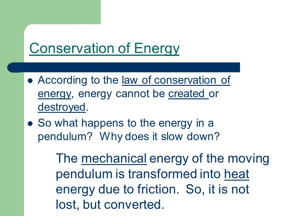 Conservation of Energy According to the law of conservation of energy, energy cannot be created or destroyed.