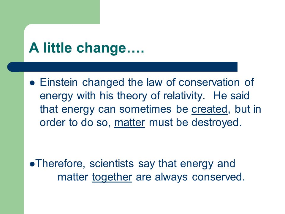 A little change…. Einstein changed the law of conservation of energy with his theory of relativity.