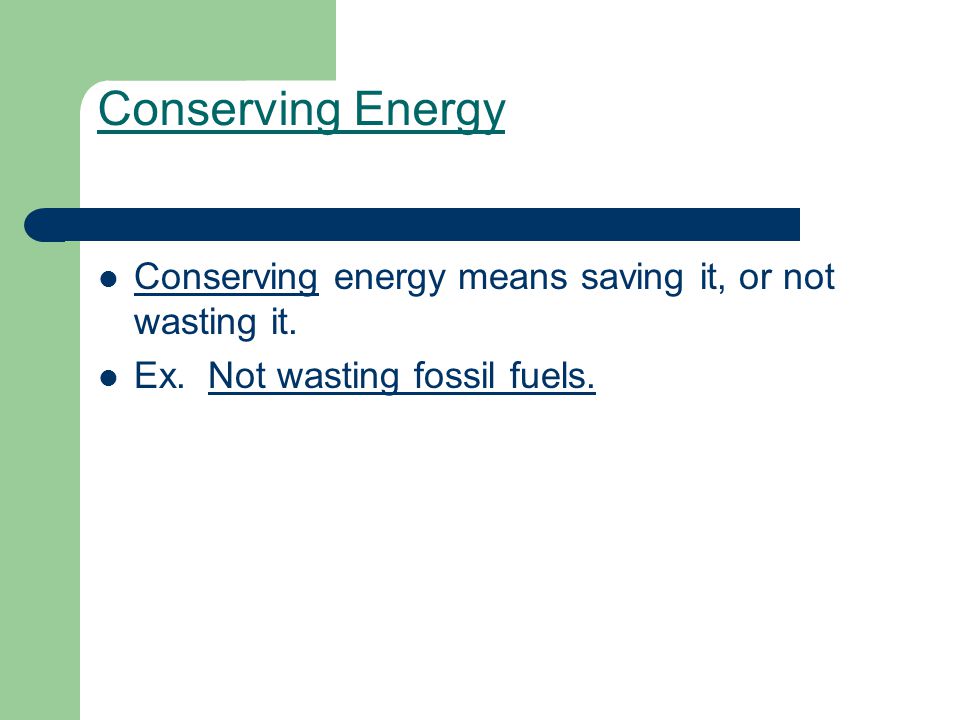 Conserving Energy Conserving energy means saving it, or not wasting it.