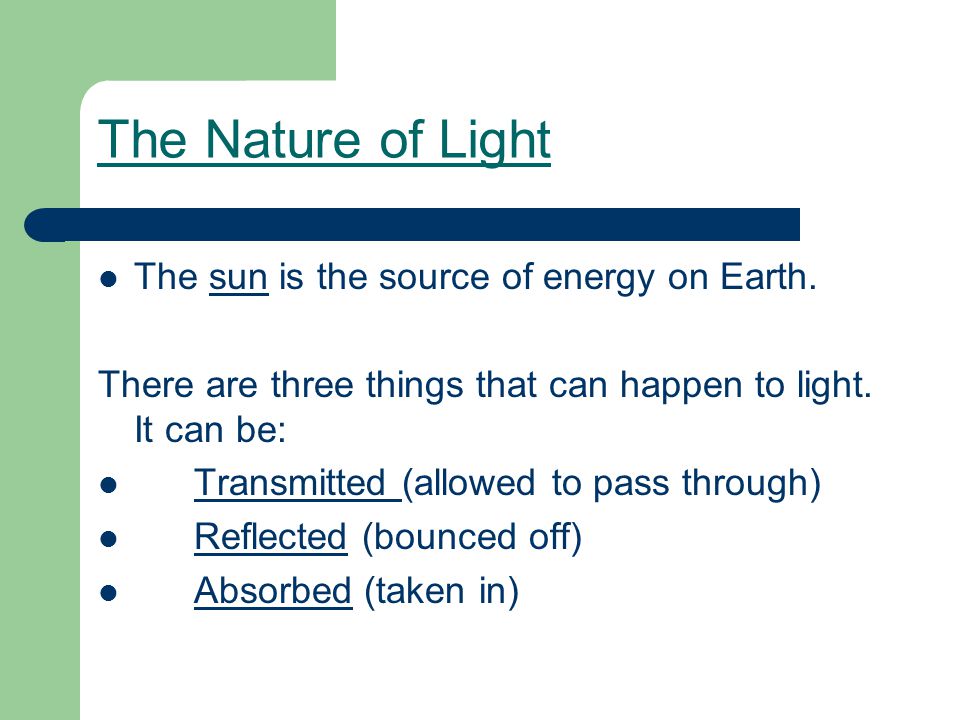 The Nature of Light The sun is the source of energy on Earth.