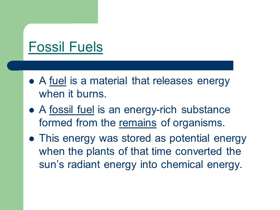 Fossil Fuels A fuel is a material that releases energy when it burns.