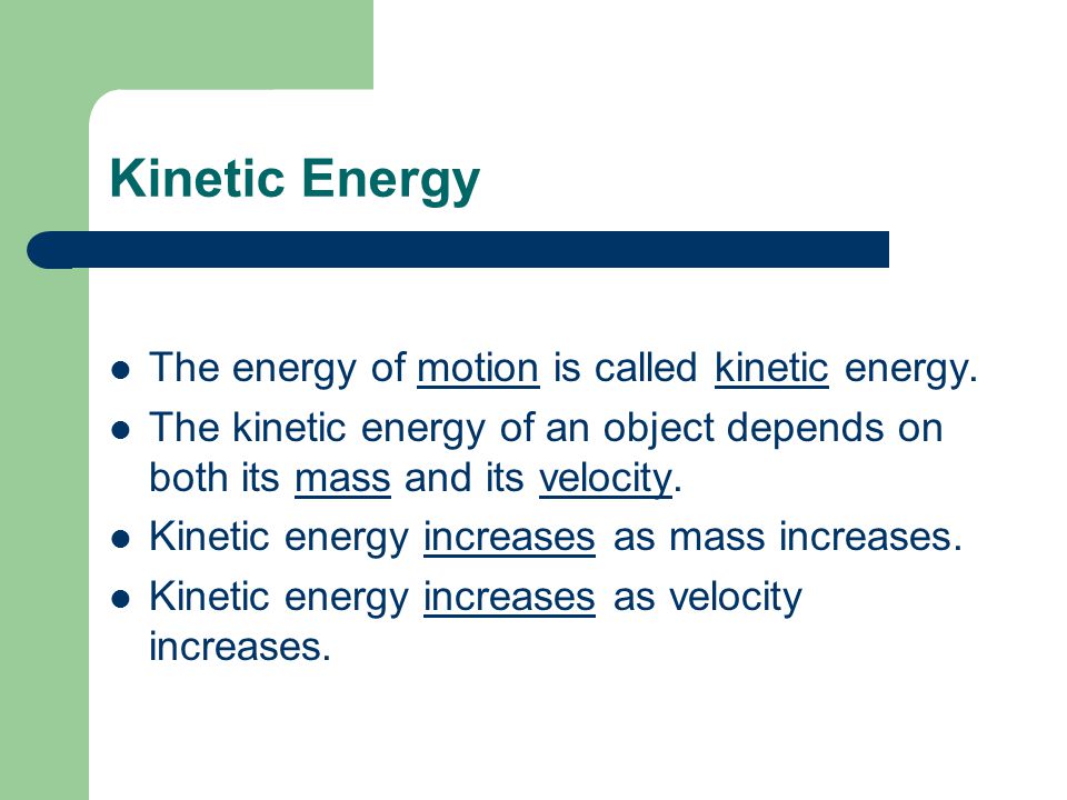 Kinetic Energy The energy of motion is called kinetic energy.