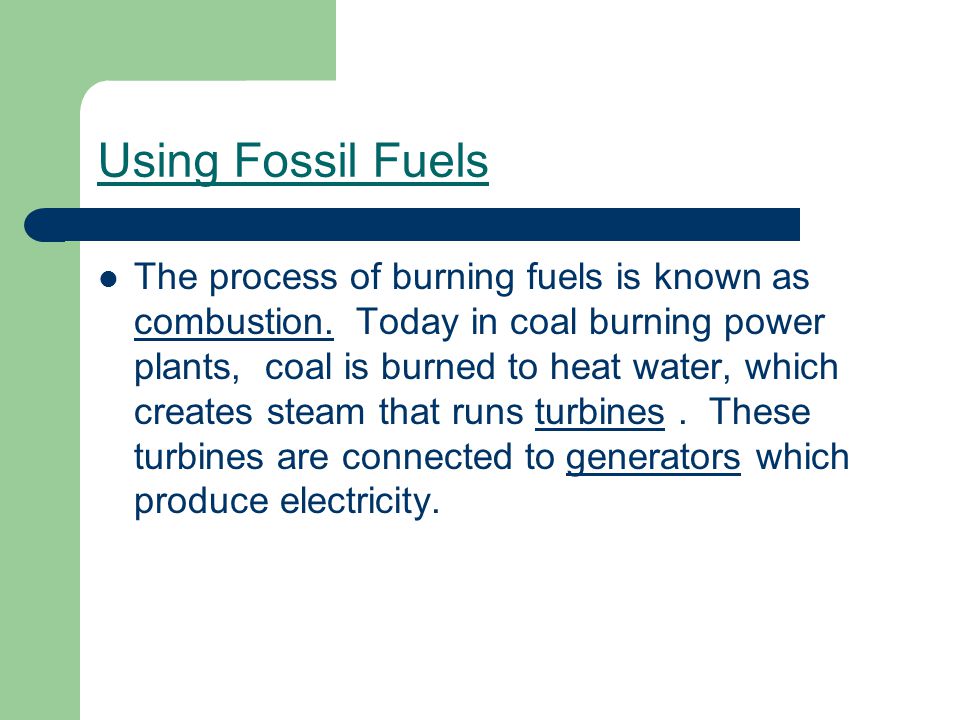 Using Fossil Fuels The process of burning fuels is known as combustion.