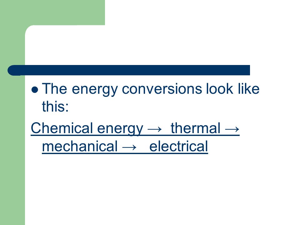 The energy conversions look like this: Chemical energy → thermal → mechanical → electrical