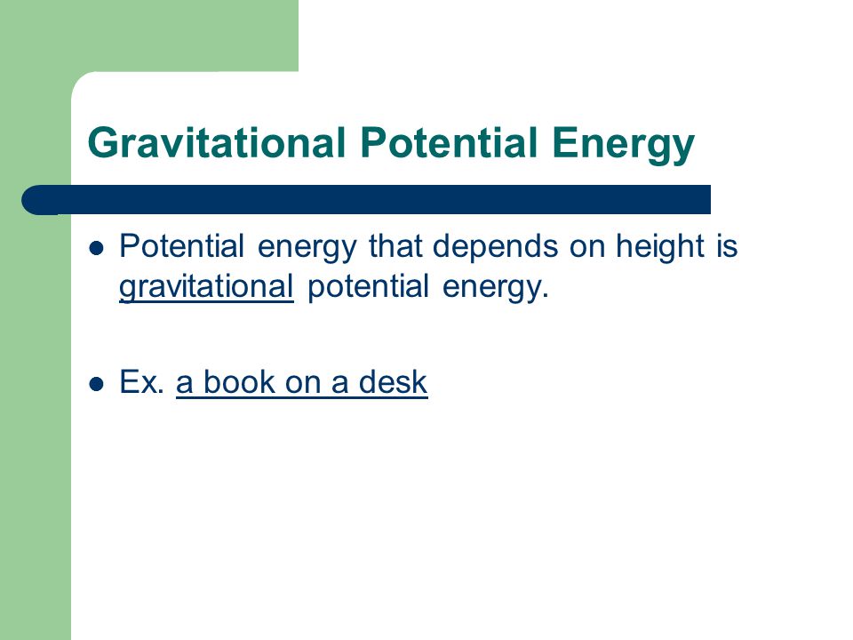 Gravitational Potential Energy Potential energy that depends on height is gravitational potential energy.