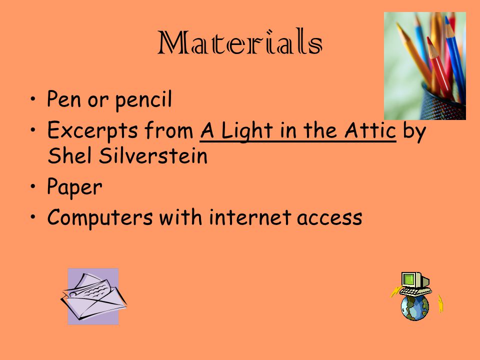 Materials Pen or pencil Excerpts from A Light in the Attic by Shel Silverstein Paper Computers with internet access