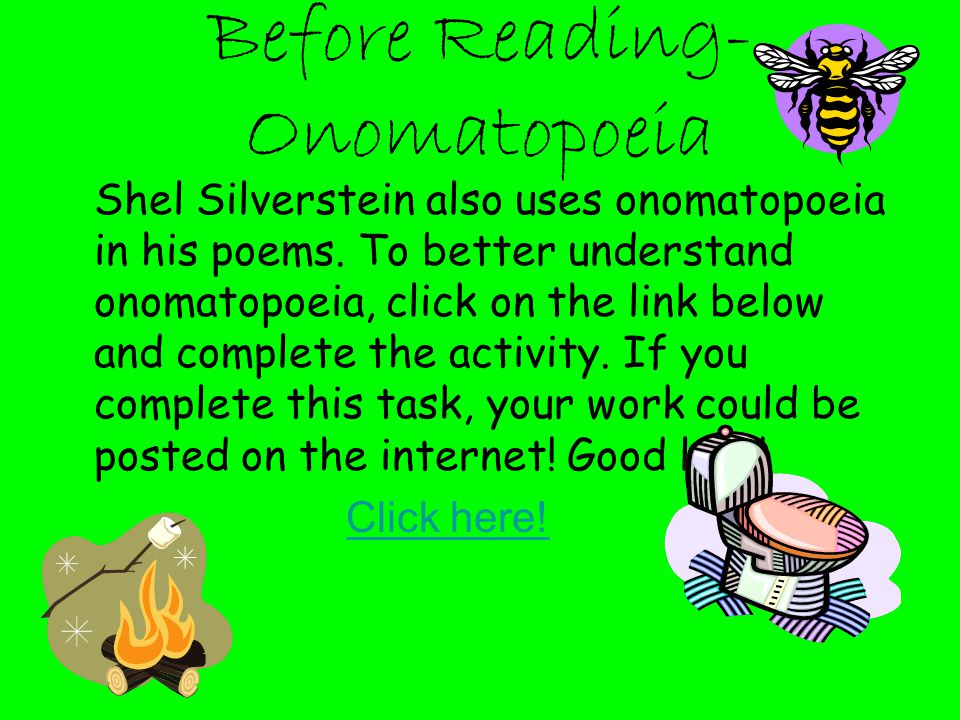 Before Reading- Onomatopoeia Shel Silverstein also uses onomatopoeia in his poems.