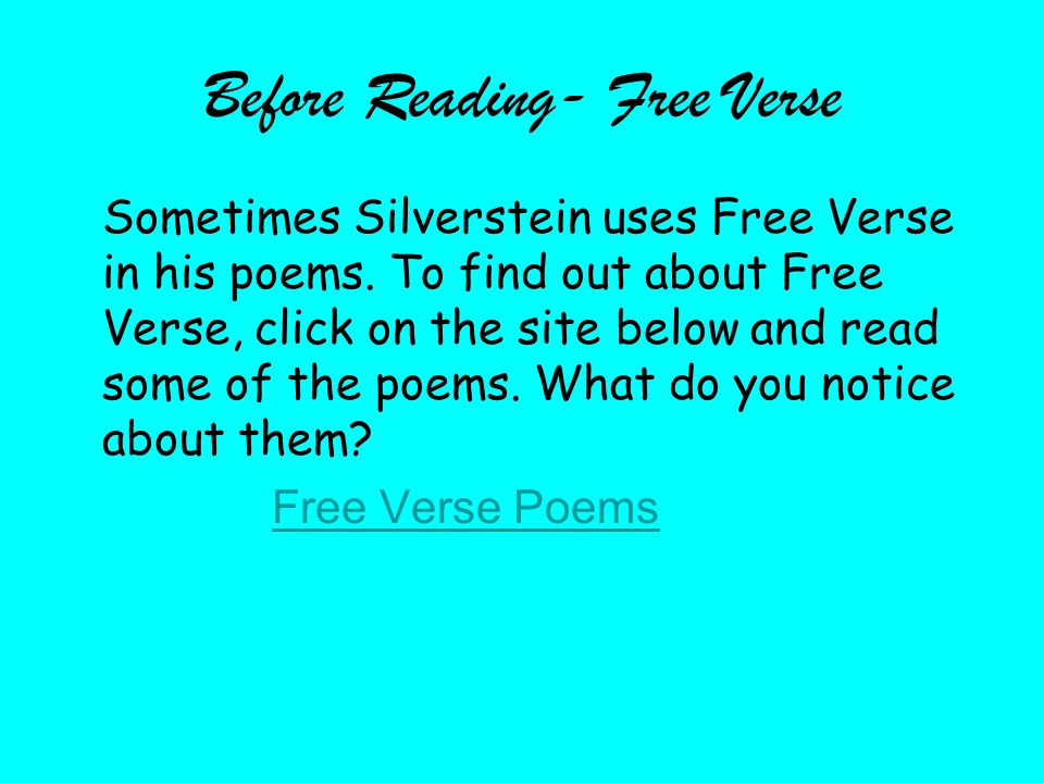 Before Reading- Free Verse Sometimes Silverstein uses Free Verse in his poems.