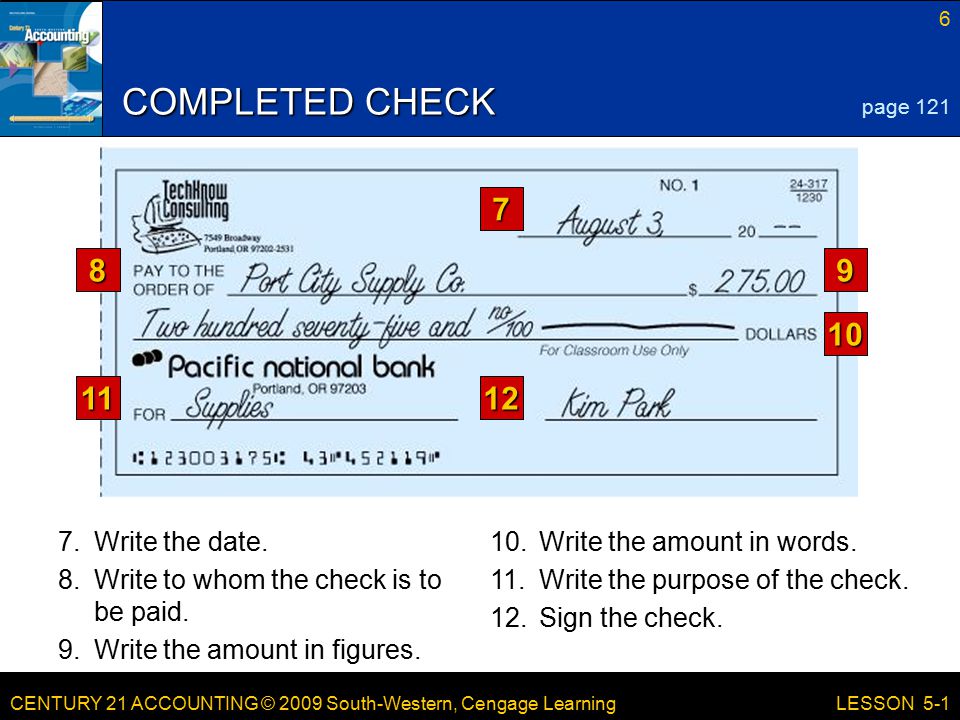 CENTURY 21 ACCOUNTING © 2009 South-Western, Cengage Learning 6 LESSON 5-1 COMPLETED CHECK 7.Write the date.