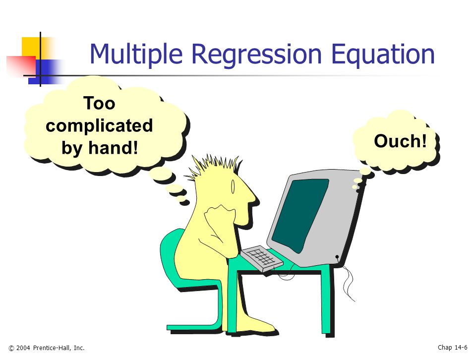 © 2004 Prentice-Hall, Inc. Chap 14-6 Multiple Regression Equation Too complicated by hand! Ouch!