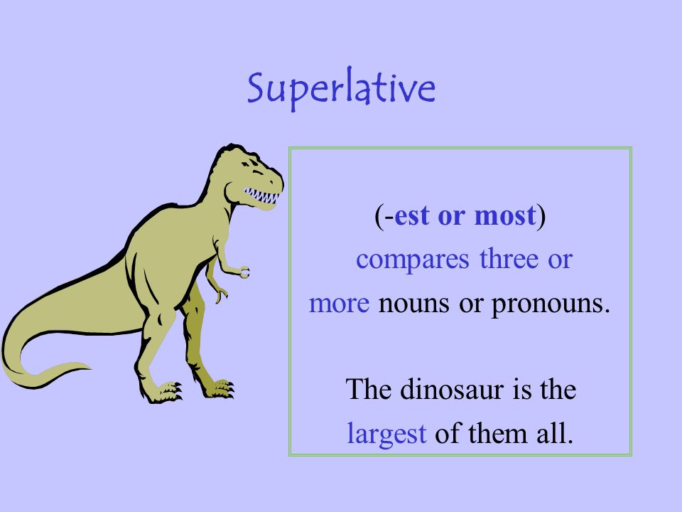 Comparative (-er or more) compares two nouns or pronouns The elephant is larger than the rhino.