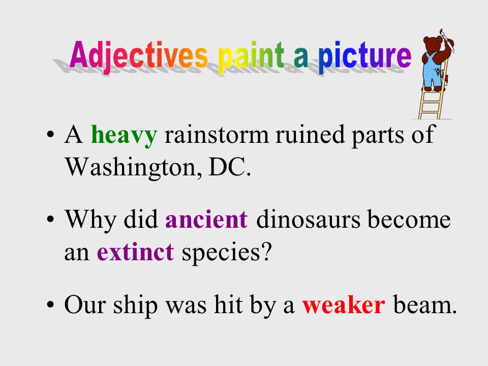 Adjectives play a colorful role. Adjectives change the pictures of the mind.