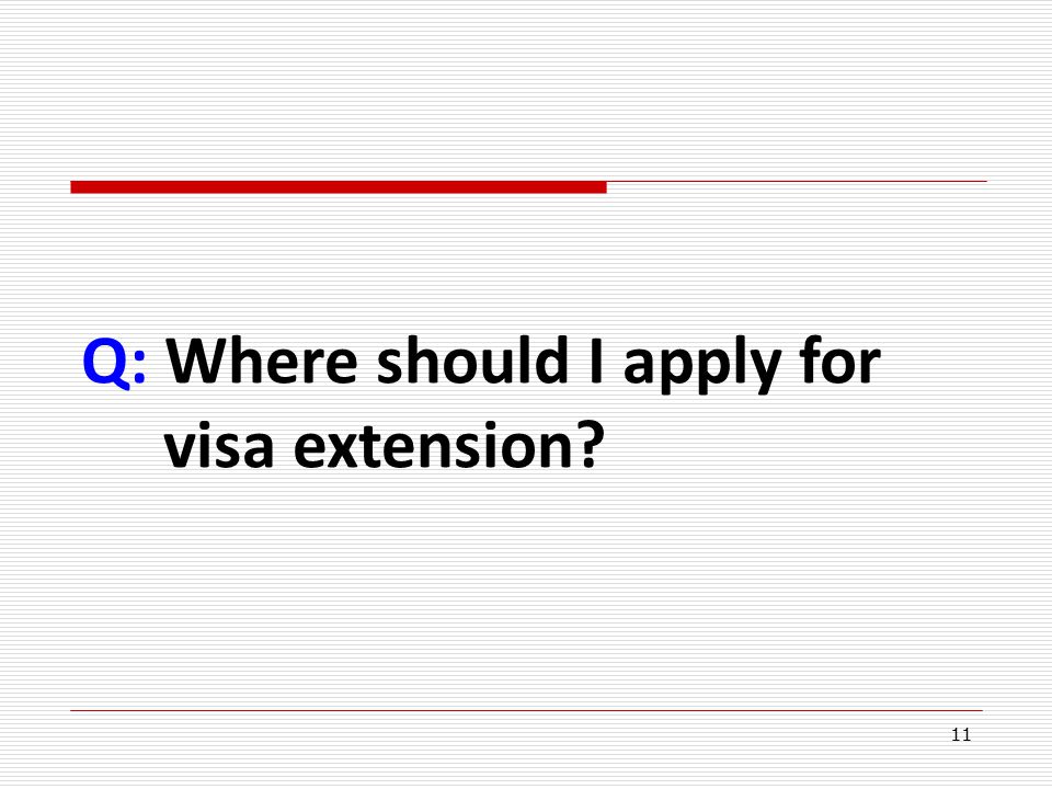 11 Q: Where should I apply for visa extension
