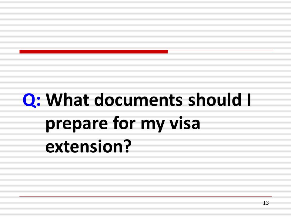 13 Q: What documents should I prepare for my visa extension